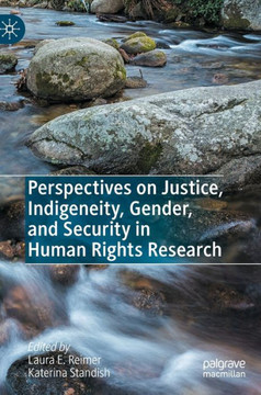 Perspectives on Justice, Indigeneity, Gender, and Security in Human Rights Research Perspectives on Justice, Indigeneity, Gender, and Security in Human Rights Research