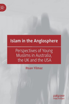 Islam in the Anglosphere : Perspectives of Young Muslims in Australia, the UK and the USA