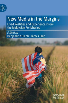 New Media in the Margins : Lived Realities and Experiences from the Malaysian Peripheries