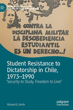 Student Resistance to Dictatorship in Chile, 1973-1990 : 'Security to Study, Freedom to Live!'