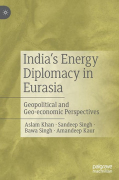 India’s Energy Diplomacy in Eurasia : Geopolitical and Geo-economic Perspectives
