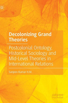 Decolonizing Grand Theories : Postcolonial Ontology, Historical Sociology and Mid-Level Theories in International Relations