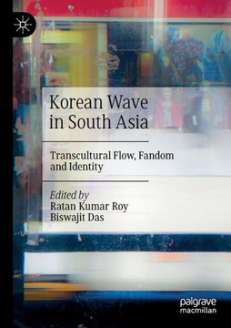Korean Wave in South Asia : Transcultural Flow, Fandom and Identity Korean Wave in South Asia : Transcultural Flow, Fandom and Identity