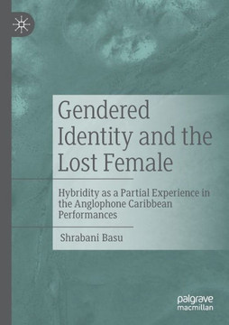 Gendered Identity and the Lost Female : Hybridity as a Partial Experience in the Anglophone Caribbean Performances