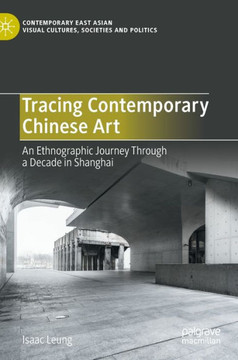 Tracing Contemporary Chinese Art : An Ethnographic Journey Through a Decade in Shanghai
