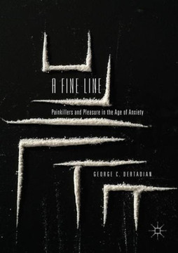 A Fine Line : Painkillers and Pleasure in the Age of Anxiety A Fine Line : Painkillers and Pleasure in the Age of Anxiety
