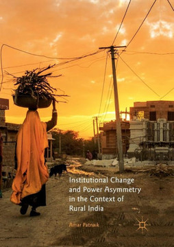 Institutional Change and Power Asymmetry in the Context of Rural India Institutional Change and Power Asymmetry in the Context of Rural India
