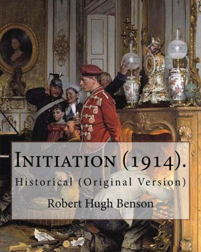 Initiation (1914). By: Robert Hugh Benson: Historical (Original Version)