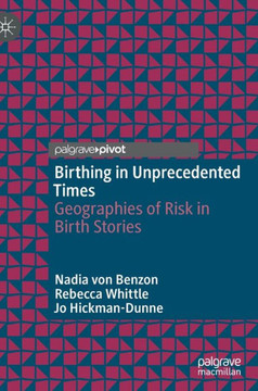 Birthing in Unprecedented Times : Geographies of Risk in Birth Stories Birthing in Unprecedented Times : Geographies of Risk in Birth Stories