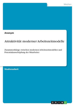 Attraktivität moderner Arbeitszeitmodelle : Zusammenhänge zwischen modernen Arbeitszeitmodellen und Potentialausschöpfung der Mitarbeiter