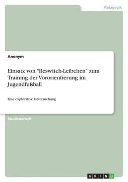 Einsatz von "Reswitch-Leibchen" zum Training der Vororientierung im Jugendfußball : Eine explorative Untersuchung Einsatz von "Reswitch-Leibchen" zum Training der Vororientierung im Jugendfußball : Eine explorative Untersuchung