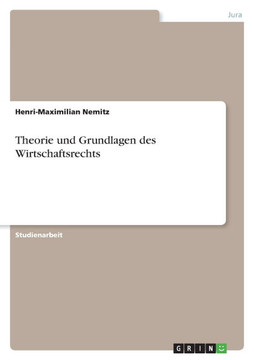 Theorie und Grundlagen des Wirtschaftsrechts Theorie und Grundlagen des Wirtschaftsrechts