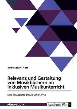 Relevanz und Gestaltung von Musikbüchern im inklusiven Musikunterricht : Eine fokussierte Schulbuchanalyse