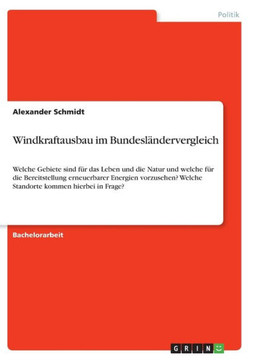 Windkraftausbau im Bundesländervergleich : Welche Gebiete sind für das Leben und die Natur und welche für die Bereitstellung erneuerbarer Energien vorzusehen? Welche Standorte kommen hierbei in Frage?