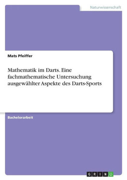Mathematik im Darts. Eine fachmathematische Untersuchung ausgewählter Aspekte des Darts-Sports