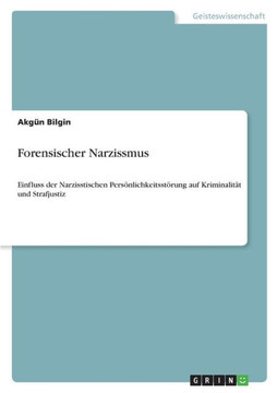 Forensischer Narzissmus : Einfluss der Narzisstischen Persönlichkeitsstörung auf Kriminalität und Strafjustiz