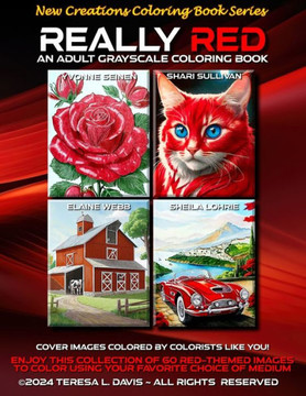 New Creations Coloring Book Series : Really Red: An Adult Grayscale Coloring Book (coloring Book for Grownups) Featuring a Variety of Red-themed Images that You Can Color Using Your Favorite Choice of Medium, Suitable for Framing.