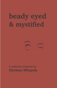 Beady Eyed and Mystified : A Collection of Poems Beady Eyed and Mystified : A Collection of Poems