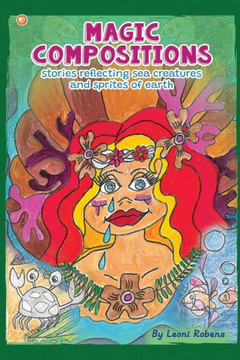 Magic Compositions : Stories Reflecting Sea Creatures And Sprites Of Earth