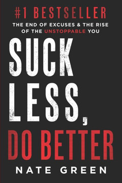 Suck Less, Do Better : The End of Excuses & the Rise of the Unstoppable You Suck Less, Do Better : The End of Excuses & the Rise of the Unstoppable You