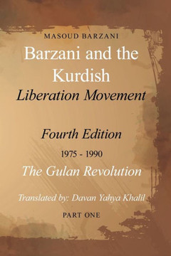 Barzani and the Kurdish Liberation Movement : Fourth Edition, 1975-1990 - The Gulan Revolution, Part One