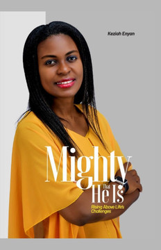Mighty That He Is : Rising Above Life's Challanges Mighty That He Is : Rising Above Life's Challanges