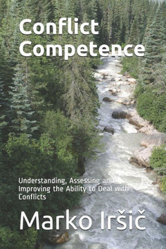 Conflict Competence : Understanding, Assessing and Improving the Ability to Deal with Conflicts