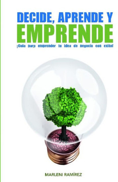 Decide, Aprende Y Emprende : Guía para emprender tu idea de negocio con éxito! Decide, Aprende Y Emprende : Guía para emprender tu idea de negocio con éxito!