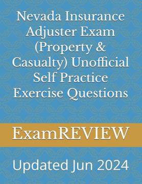 NEVADA INSURANCE ADJUSTER EXAM (PROPERTY & CASUALTY) UNOFFICIAL SELF PRACTICE EXERCISE... QUESTIONS.