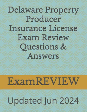 DELAWARE PROPERTY PRODUCER INSURANCE LICENSE EXAM REVIEW QUESTIONS & ANSWERS.