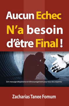 Aucun Echec N'a Besoin D'?tre Final: Un Message D?Esperance et D?Encouragement Pour Tous Les Croyants (Hors-SErie) (French Edition)