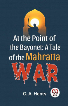 At The Point Of The Bayonet: A Tale Of The Mahratta War