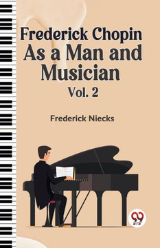 Frederick Chopin as a Man and Musician Vol. 2 Frederick Chopin as a Man and Musician Vol. 2