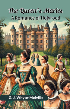 The Queen's Maries A Romance Of Holyrood The Queen's Maries A Romance Of Holyrood