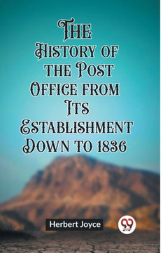 The History of the Post Office from Its Establishment Down to 1836