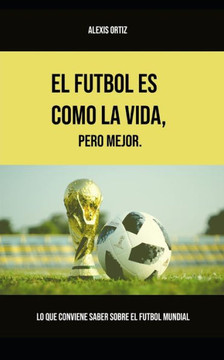 El fútbol es como la vida, pero mejor: Lo que conviene saber sobre el fútbol mundial (versión blanco y negro) (Spanish Edition) El fútbol es como la vida, pero mejor: Lo que conviene saber sobre el fútbol mundial (versión blanco y negro) (Spanish Edition)