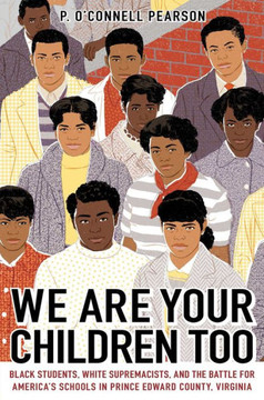 We Are Your Children Too : Black Students, White Supremacists, and the Battle for America's Schools in Prince Edward County, Virginia We Are Your Children Too : Black Students, White Supremacists, and the Battle for America's Schools in Prince Edward County, Virginia