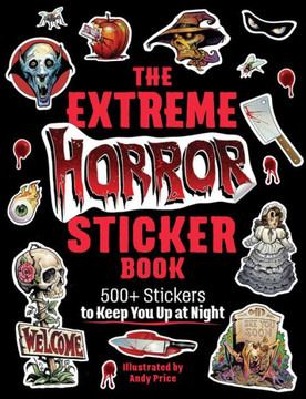 The Extreme Horror Sticker Book : 500+ Stickers to Keep You Up at Night