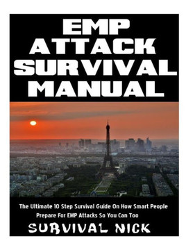 EMP Attack Survival Manual: The Ultimate 10 Step Survival Guide On How Smart People Prepare For EMP Attack So You Can Too