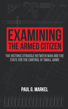 Examining the Armed Citizen: the Historic Struggle Between Man and the State for the Control of Small Arms