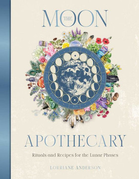The Moon Apothecary : Rituals and Recipes for the Lunar Phases
