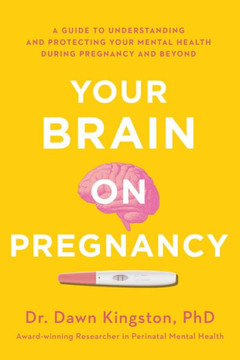 Your Brain on Pregnancy : A Guide to Understanding and Protecting Your Mental Health During Pregnancy and Beyond Your Brain on Pregnancy : A Guide to Understanding and Protecting Your Mental Health During Pregnancy and Beyond