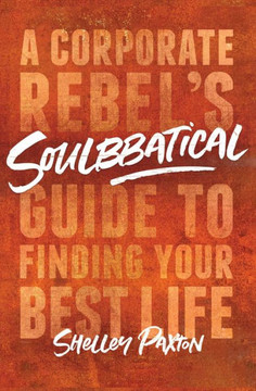Soulbbatical : A Corporate Rebel's Guide to Finding Your Best Life