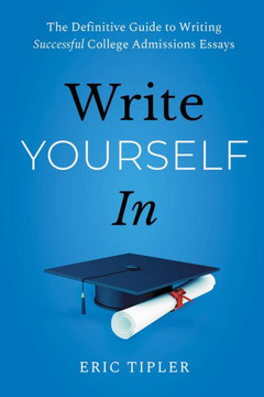 Write Yourself In : The Definitive Guide to Writing Successful College Admissions Essays
