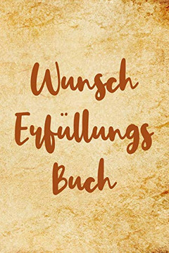 Wunscherf?llungsbuch: A5 Liniertes Wunschbuch F?r Deine W?nsche Mit Platz F?r Notizen, Fotos Und Skizzen | Softcover (German Edition)