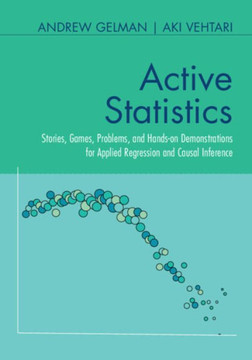 Active Statistics : Stories, Games, Problems, and Hands-on Demonstrations for Applied Regression and Causal Inference