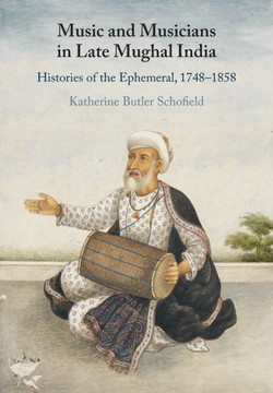 Music and Musicians in Late Mughal India : Histories of the Ephemeral, 1748-1858 Music and Musicians in Late Mughal India : Histories of the Ephemeral, 1748-1858