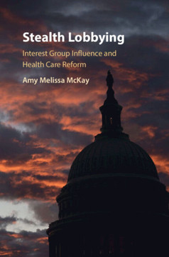 Stealth Lobbying : Interest Group Influence and Health Care Reform