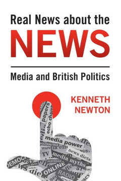 Real News about the News : Media and British Politics
