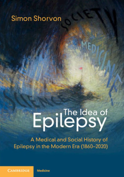 The Idea of Epilepsy : A Medical and Social History of Epilepsy in the Modern Era (1860-2020)